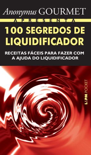 100 SEGREDOS DE LIQUIDIFICADOR - Jos Antonio Pinheiro Machado (Anonymus Gourmet)