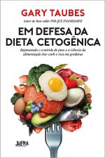 EM DEFESA DA DIETA CETOGNICA: REPENSANDO O CONTROLE DE PESO E A CINCIA DA ALIMENTAO LOW-CARB E RICA EM GORDURAS