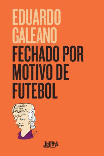 FECHADO POR MOTIVO DE FUTEBOL - Eduardo Galeano
