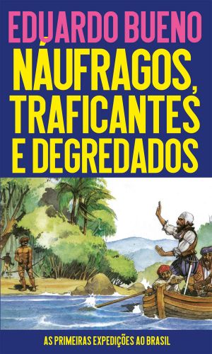 NUFRAGOS, TRAFICANTES E DEGREDADOS - Eduardo Bueno